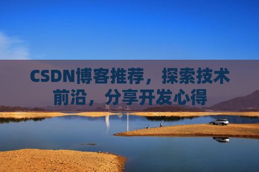 CSDN博客推荐,探索技术前沿,分享开发心得