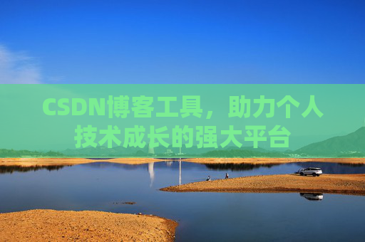 CSDN博客工具,助力个人技术成长的强大平台